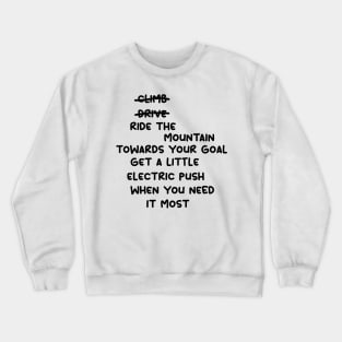 don't climb don't drive ride the mountain towards your goal get a little electric push when you need it most Crewneck Sweatshirt